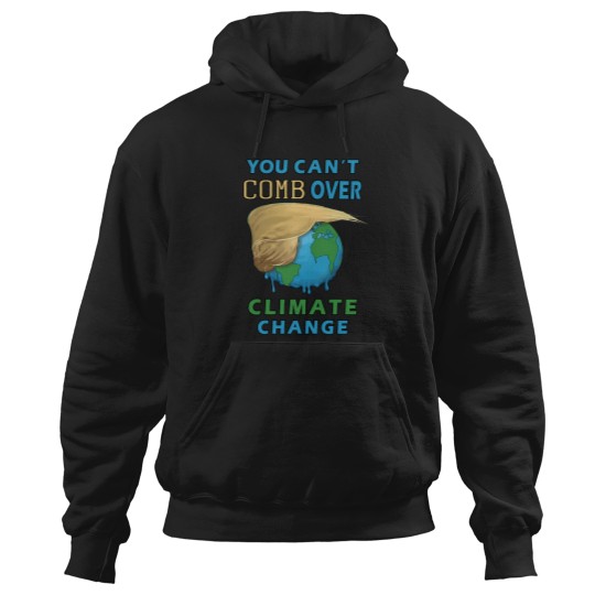 Discover You Can'T Comb Over Climate Change Funny Trump Hair Earth World Save The Planet Design 3849 Hoodies