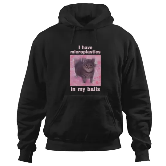 Discover I Have Microplastics in my Balls Funny Cat Meme Hoodies, Stupid Silly Gifts