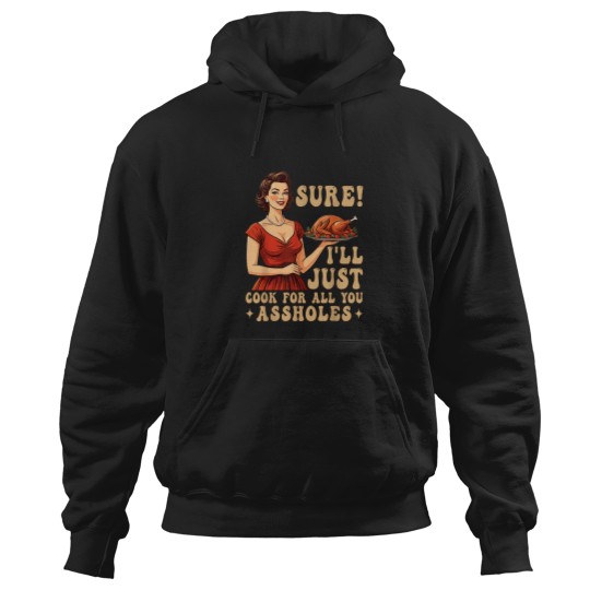 Discover Sure Ill Just Cook For All You Funny Thanksgivin Hoodies