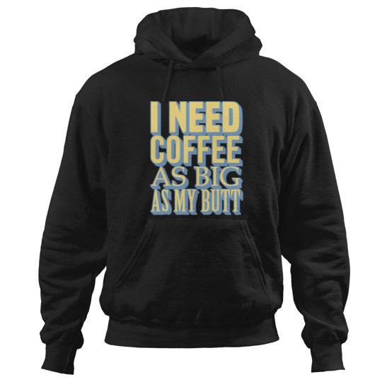 Discover tioI Need Coffee As Big As My Butt Hoodies
