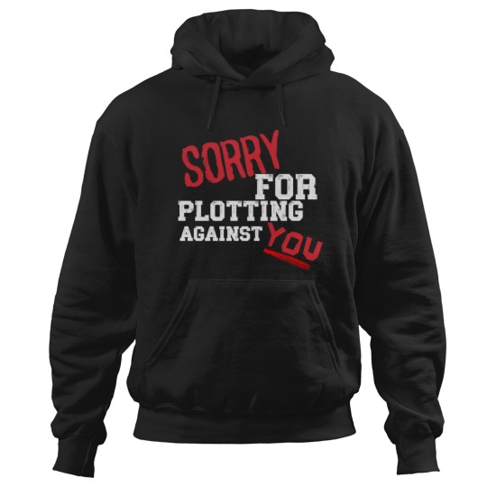 Discover SORRY FOR PLOTTING AGAINST YOU FUNNY SARCASTIC T-SHIRT FOR HIM HER Hoodies