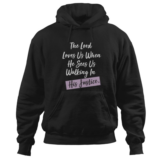 Discover The-Lord-Loves-Us-When-He-Sees-Us-Walking-In-His-Justice Hoodies