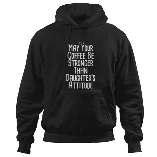 Discover Coffee Fun May Your Coffee Be Stronger Than Daughter s Attitude Funny Hoodies
