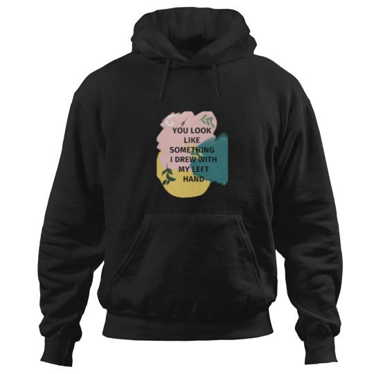 Discover You Look Like Something I Drew With My Left Hoodies