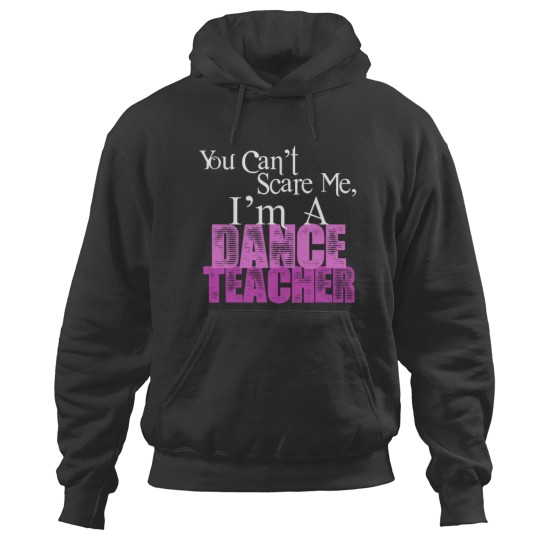 Discover You Can't Scare Me, Dance Teacher Hoodies
