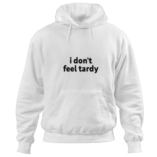 Discover I DONT FEEL TARDY Hoodies