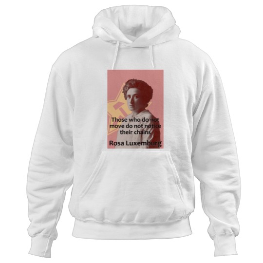 Discover Rosa Luxemburg - Those who do not move do not notice their chains Hoodies