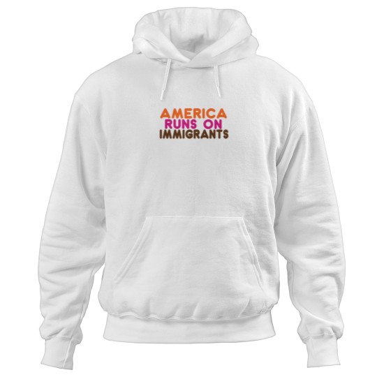 Discover americas Runs on Immigrants - Pro-Immigration Dunkin' Inspired Hoodies