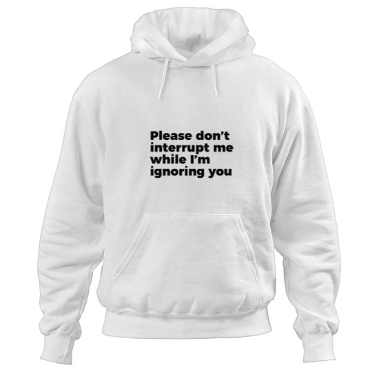 Discover Sarcastic Don't Interrupt Me I'm Ignoring You -1 Hoodies