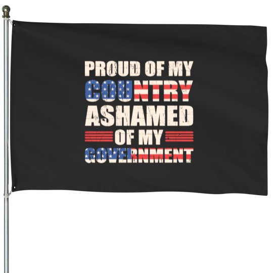 Discover Proud of My Country Ashamed of My Government House Flags