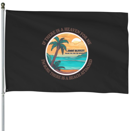Discover Jimmy Buffett Memorial House Flags, If There's a Heaven for Me I'm Sure it Has a Beach Attached House Flags