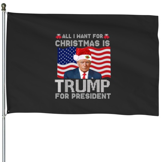 Discover All I Want For Christmas Is Trump For President Trump 2024 House Flags