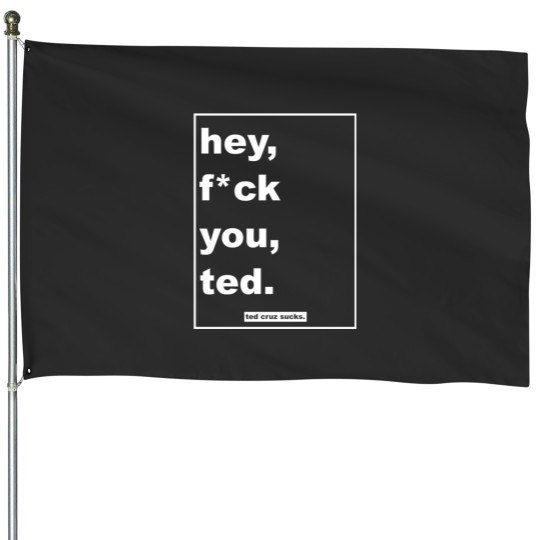 Discover hey, fck you, ted. House Flags