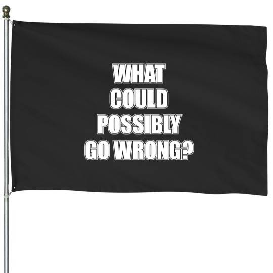 Discover What could possibly go wrong House Flags