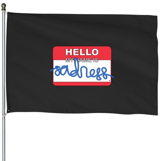 Discover o, my name is Sadness House Flags