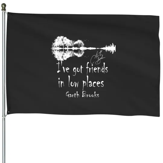 Discover I_ve got friends in low places House Flags