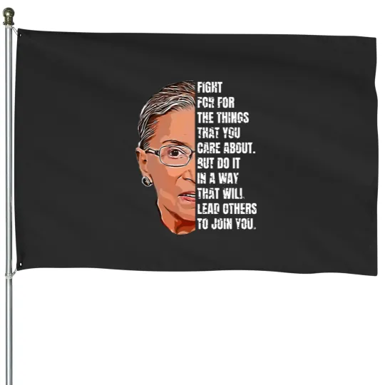 Discover RBGG Ruth Bader Ginsburg Fight For The Things You Care About House Flags