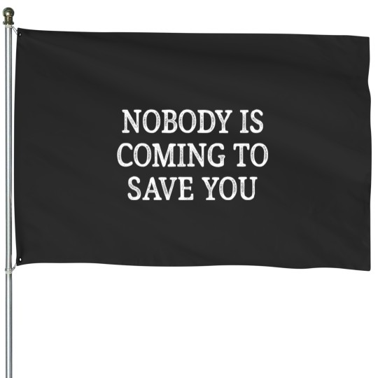 Discover nobody is coming to save you vintage style t House Flags