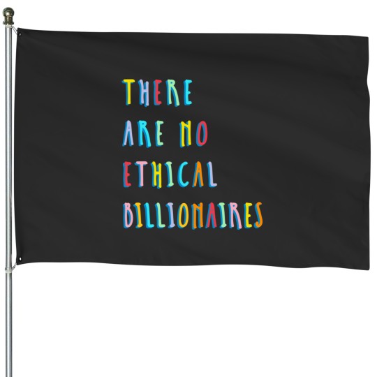 Discover There Are No Ethical Billionaires House Flags