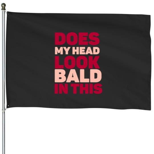 Discover Does my head look Bald in this House Flags