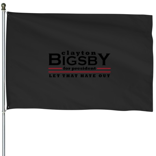 Discover Clayton Bigsby for President - Let That Hate Out (1) House Flags
