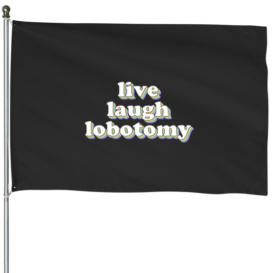 Discover live laugh lobotomy House Flags