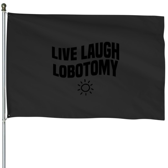 Discover live laugh lobotomy House Flags