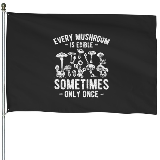 Discover Every Mushroom Is Edible Sometimes Only Once House Flags