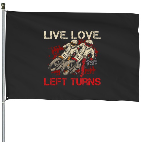 Discover Live. Love. Left Turns Quote for a Flat Track Racer House Flags