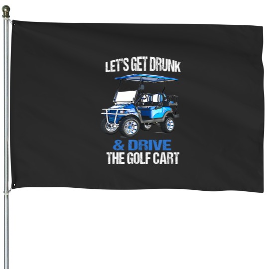 Discover let's get and drive the golf cart funny House Flags