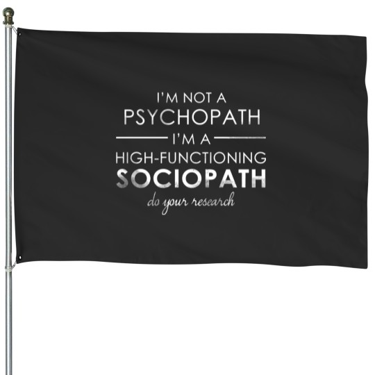Discover I'm not a Psychopath, I'm a High-functioning Sociopath - Do your research (White lettering) House Flags