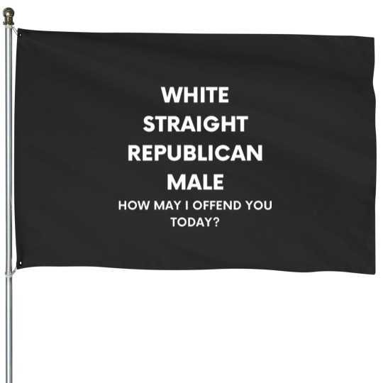 Discover Straight. White. Republican. Male. How May I Offend You Today House Flags