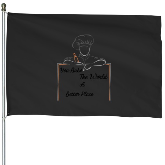 Discover You Bake The World A Better Place House Flags