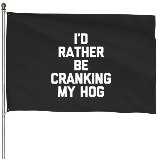 Discover i'd rather be cranking my hog funny saying sarcastic House Flags