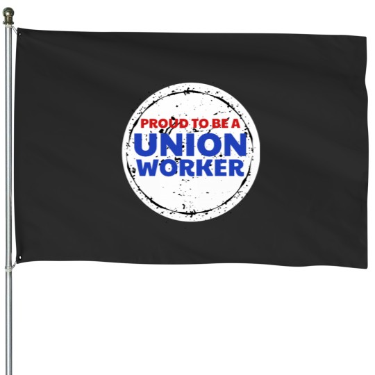 Discover Proud To Be A Union Worker , Union Workers House Flags