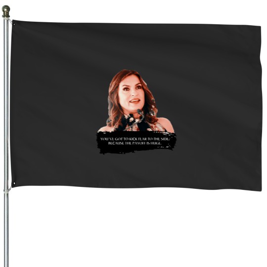 Discover You_ve got to kick fear to the side - Mariska Hargitay House Flags