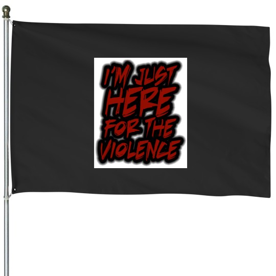 Discover Im Just Here For The Violence House Flags