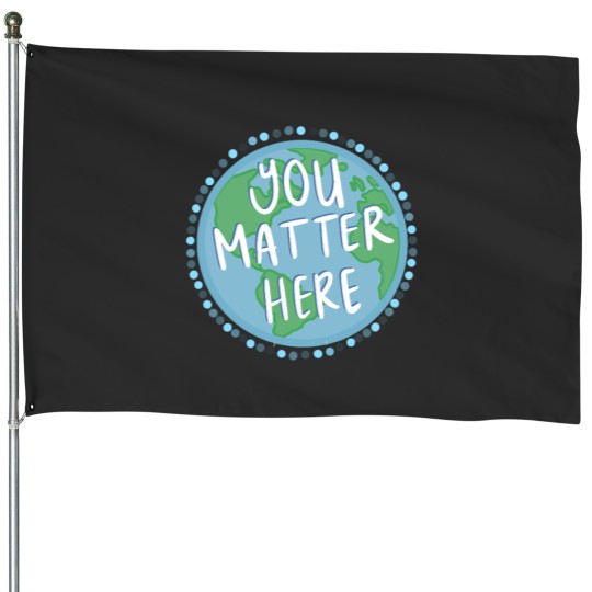 Discover you matter here Classic - you matter here Classic House Flags