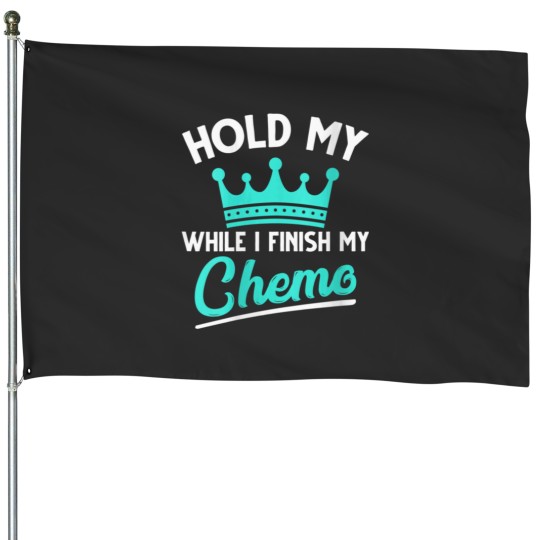 Discover hold my crown while i finish my chemo House Flags