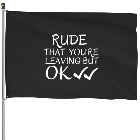Discover Rude that you_re leaving but ok leaving gift idea with funny saying, funny coworker Gift, Rude leavi House Flags