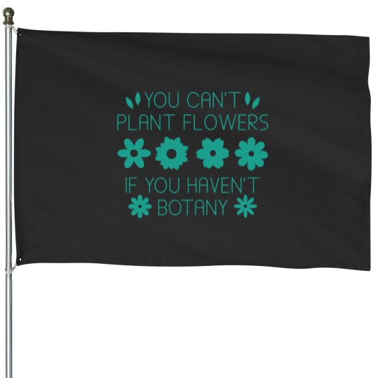 Discover You Can’t Plant Flowers If You Haven’t Botany House Flags