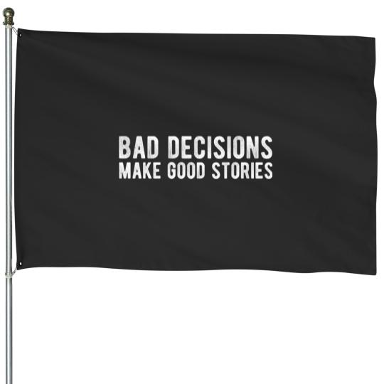 Discover Bad Decisions Make Good Stories House Flags