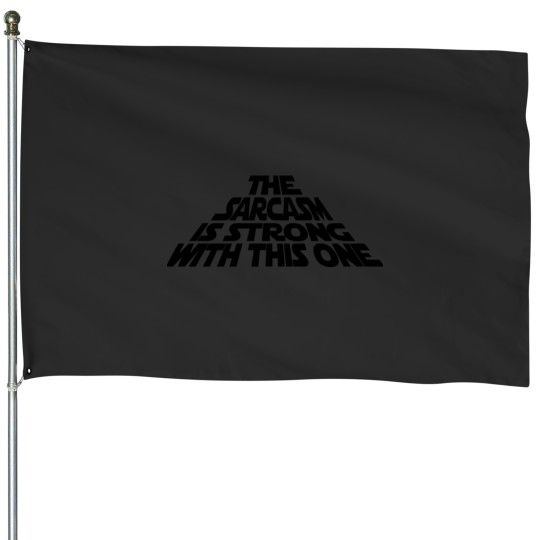 Discover The Sarcasm is Strong with this OneThe Sarcasm is Strong with this One House Flags