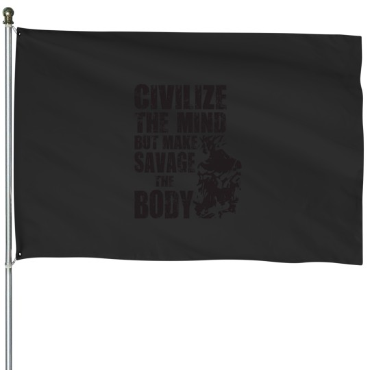 Discover Civilize The Mind Make Savage The Body House Flags