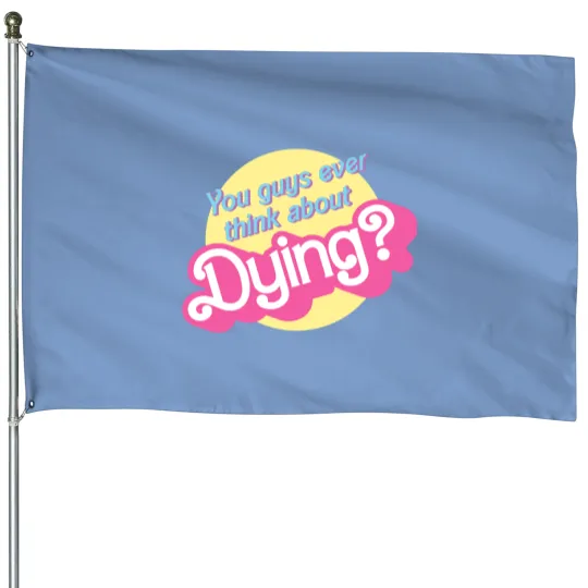 Discover You Guys Ever Think About Dying House Flags