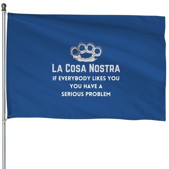 Discover La Cosa Nostra - If Everybody Likes You You Have A Serious Problem House Flags