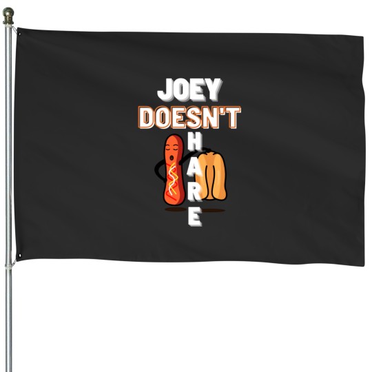 Discover joey doesn_t share food House Flags