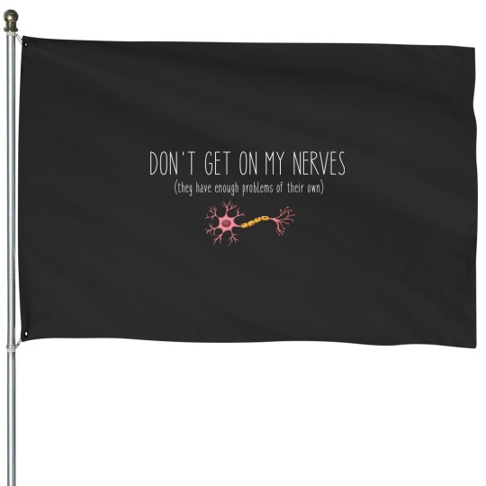 Discover Don't Get On My Nerves (They Have Enough Problems Of Their Own) - Funny House Flags