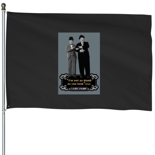 Discover Laurel  Hardyy - Im Not As Dumb As You Look House Flags