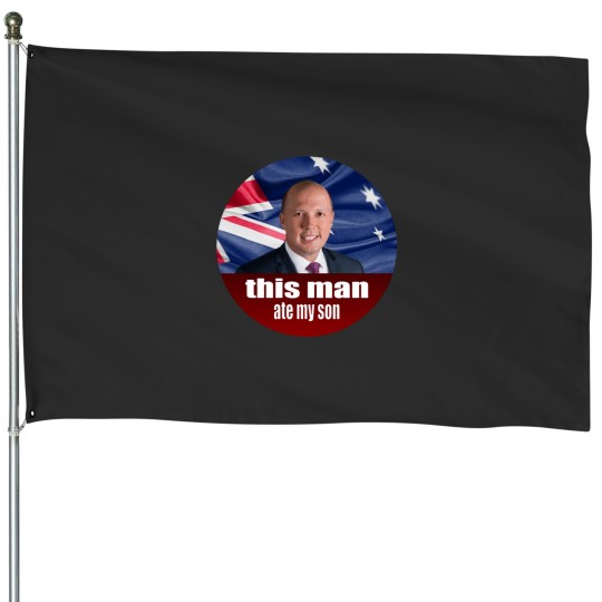 Discover Peter Dutton Ate My Son - Auspol House Flags